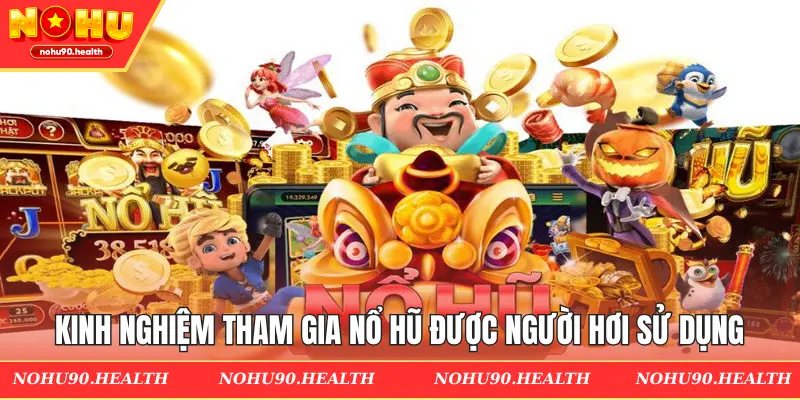 Kinh nghiệm tham gia nổ hũ được người chơi sử dụng