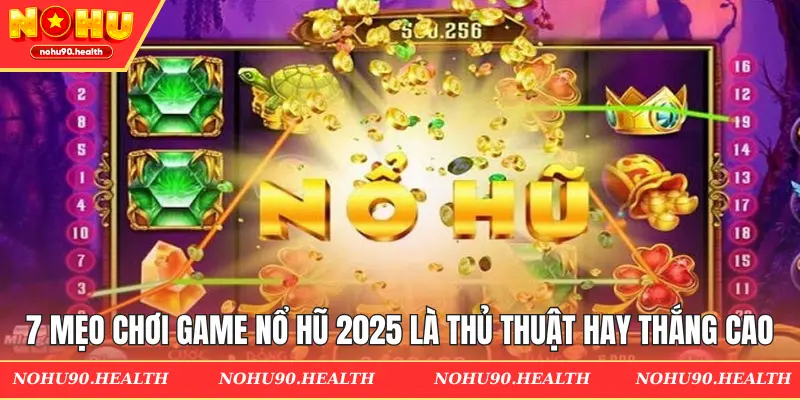 7 mẹo chơi game nổ hũ 2026 là tổng hợp thủ thuật hay đem lại tỷ lệ thắng cao