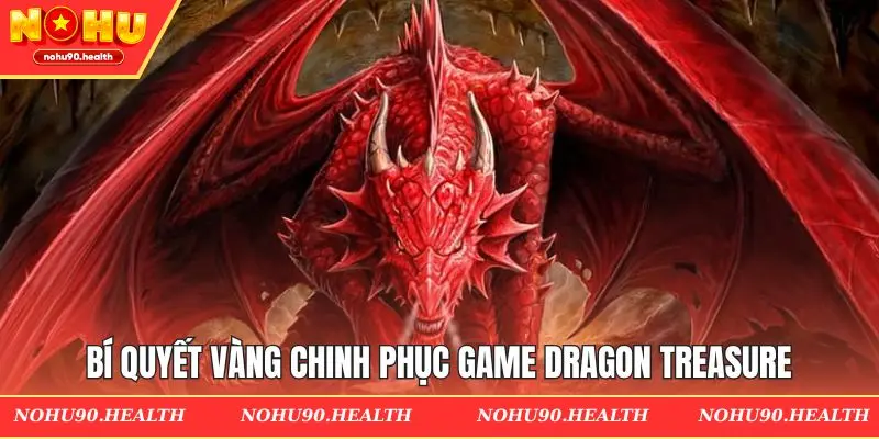 Kinh nghiệm chinh phục trò chơi slot kho báu rồng
