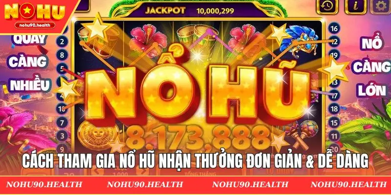 Cách tham gia game nổ hũ nhận thưởng đơn giản & siêu dễ dàng