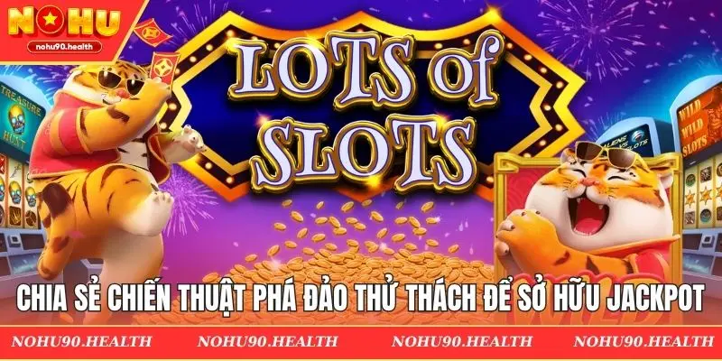Chia sẻ chiến thuật phá đảo thử thách sở hữu jackpot
