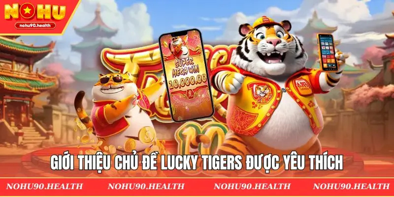 Giới thiệu chủ đề Lucky Tigers được yêu thích