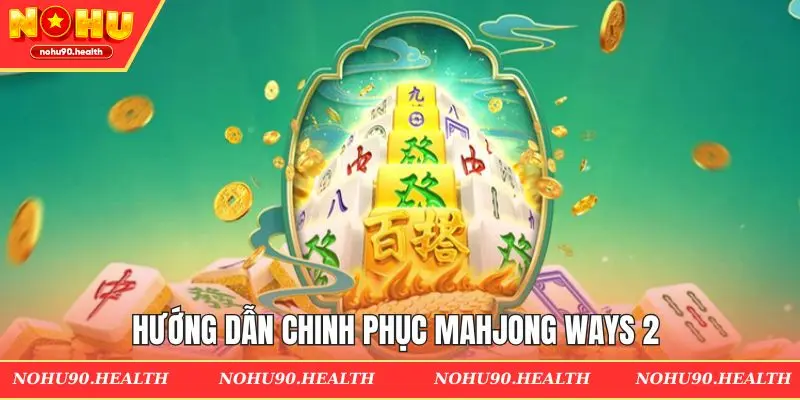 Hướng dẫn chi tiết cách chinh phục nổ hũ mạt chược 2