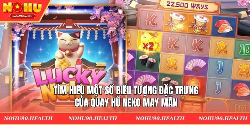 Tìm hiểu một số biểu tượng đặc trưng của quay hũ Neko may mắn
