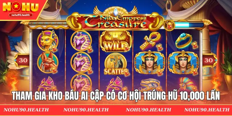 Tham gia Kho Báu Ai Cập có cơ hội trúng hũ 10,000 lần