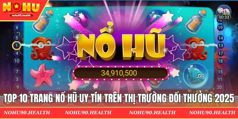 Top 10 trang nổ hũ uy tín trên thị trường đổi thưởng 2026