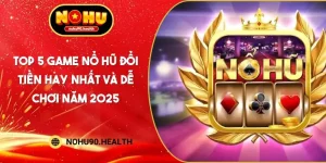 Top 5 Game Nổ Hũ Đổi Tiền