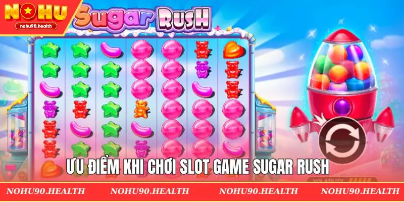 Ưu điểm khi tiến hành trải nghiệm Sugar Rush 