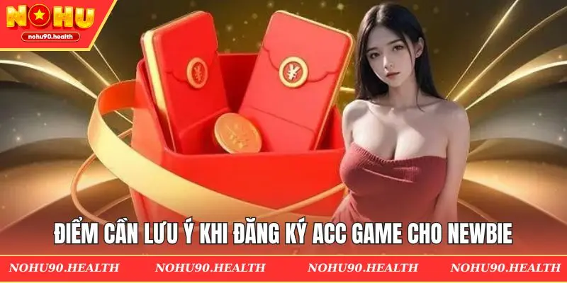 Điểm cần lưu ý khi đăng ký acc game cho newbie