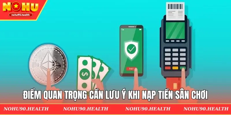 Điểm quan trọng cần lưu ý khi nạp tiền sân chơi