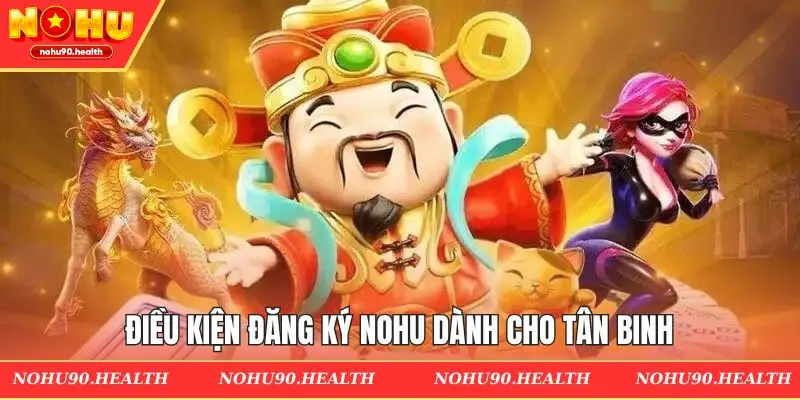 Điều kiện đăng ký Nohu dành cho tân binh