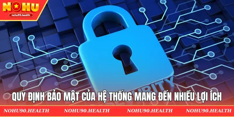 Quy định bảo mật của hệ thống mang đến nhiều lợi ích