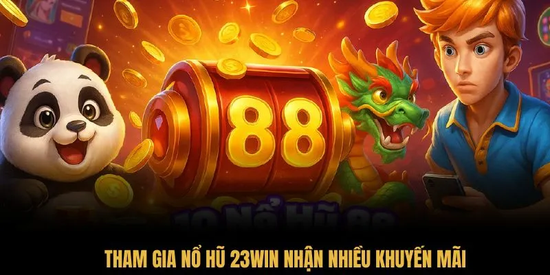 Tham gia nổ hũ 23Win nhận nhiều khuyến mãi